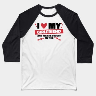 Awesone I Love My Girlfriend and Yes She Bought Me This Gift For Boyfriend Baseball T-Shirt